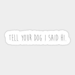 Tell you dog I said hi. Sticker